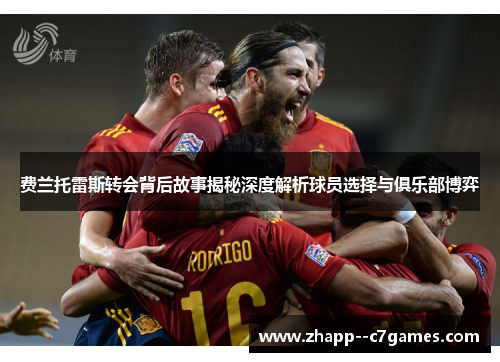 费兰托雷斯转会背后故事揭秘深度解析球员选择与俱乐部博弈
