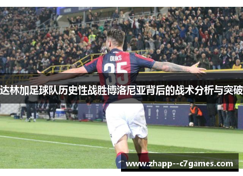 达林加足球队历史性战胜博洛尼亚背后的战术分析与突破