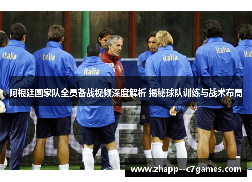 阿根廷国家队全员备战视频深度解析 揭秘球队训练与战术布局